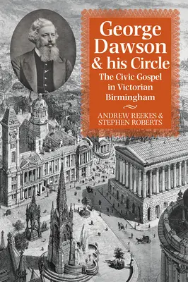 George Dawson i jego krąg: Ewangelia obywatelska w wiktoriańskim Birmingham - George Dawson and His Circle: The Civic Gospel in Victorian Birmingham