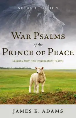 Wojenne Psalmy Księcia Pokoju: Lekcje z psalmów błagalnych, wydanie drugie - War Psalms of the Prince of Peace: Lessons from the Imprecatory Psalms, Second Edition