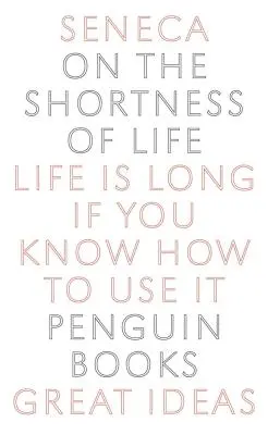 O krótkości życia: Życie jest długie, jeśli wiesz, jak z niego korzystać - On the Shortness of Life: Life Is Long If You Know How to Use It