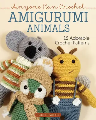 Każdy może szydełkować zwierzęta amigurumi: 15 uroczych szydełkowych wzorów - Anyone Can Crochet Amigurumi Animals: 15 Adorable Crochet Patterns