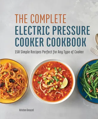 Kompletna książka kucharska z szybkowarem elektrycznym: 150 prostych przepisów idealnych dla każdego typu kuchenki - The Complete Electric Pressure Cooker Cookbook: 150 Simple Recipes Perfect for Any Type of Cooker