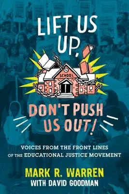 Podnieś nas, nie wypychaj! Głosy z pierwszej linii frontu ruchu na rzecz sprawiedliwości w edukacji - Lift Us Up, Don't Push Us Out!: Voices from the Front Lines of the Educational Justice Movement