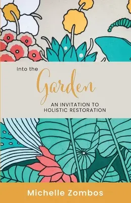 Into the Garden: Zaproszenie do holistycznej odnowy - Into the Garden: An invitation to holistic restoration