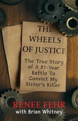 Koła sprawiedliwości: Prawdziwa historia 27-letniej walki o skazanie zabójcy mojej siostry - The Wheels Of Justice: The True Story Of A 27-Year Battle To Convict My Sister's Killer