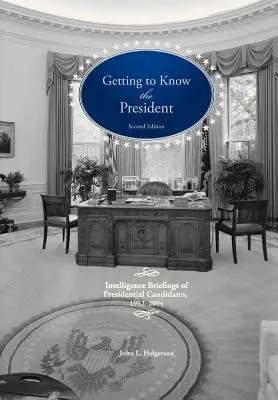 Poznawanie prezydenta: Briefingi wywiadowcze kandydatów na prezydenta, 1952-2004 - Getting to Know the President: Intelligence Briefings of Presidential Candidates, 1952-2004