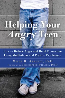 Pomaganie rozgniewanemu nastolatkowi: Jak zmniejszyć złość i budować więź za pomocą uważności i psychologii pozytywnej - Helping Your Angry Teen: How to Reduce Anger and Build Connection Using Mindfulness and Positive Psychology