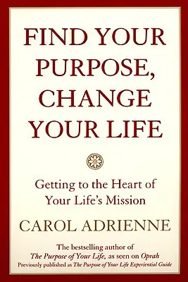 Znajdź swój cel, zmień swoje życie: Dotrzeć do sedna swojej życiowej misji - Find Your Purpose, Change Your Life: Getting to the Heart of Your Life's Mission