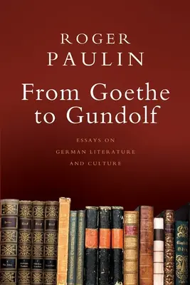 Od Goethego do Gundolfa: Eseje o literaturze i kulturze niemieckiej - From Goethe to Gundolf: Essays on German Literature and Culture