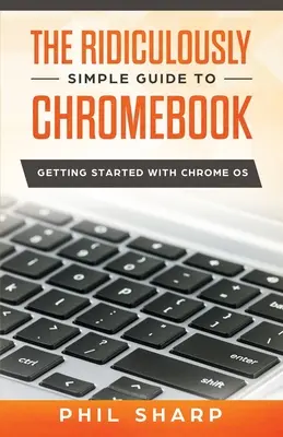 Niezwykle prosty przewodnik po Chromebookach: Pierwsze kroki z Chrome OS - The Ridiculously Simple Guide to Chromebook: Getting Started With Chrome OS