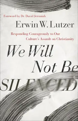 Nie damy się uciszyć: Odważna odpowiedź na atak naszej kultury na chrześcijaństwo - We Will Not Be Silenced: Responding Courageously to Our Culture's Assault on Christianity