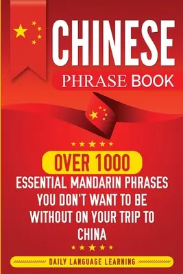 Rozmówki chińskie: Ponad 1000 niezbędnych zwrotów po mandaryńsku, bez których nie chcesz się obyć podczas podróży do Chin - Chinese Phrase Book: Over 1000 Essential Mandarin Phrases You Don't Want to Be Without on Your Trip to China