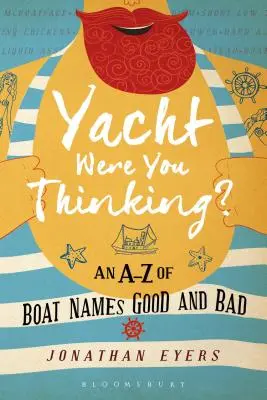 Yacht Were You Thinking? Zestawienie dobrych i złych nazw łodzi - Yacht Were You Thinking?: An A-Z of Boat Names Good and Bad