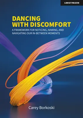 Taniec z dyskomfortem: A Framework for Noticing, Naming, and Navigating Our In-Between Moments (Ramy zauważania, nazywania i poruszania się pomiędzy momentami) - Dancing with Discomfort: A Framework for Noticing, Naming, and Navigating Our In-Between Moments