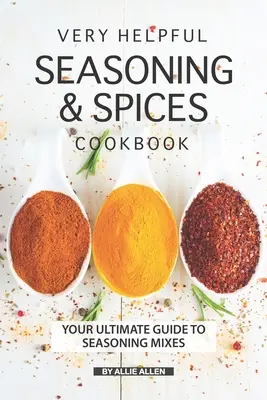 Bardzo pomocna książka kucharska z przyprawami: Twój najlepszy przewodnik po mieszankach przypraw - Very Helpful Seasoning & Spices Cookbook: Your Ultimate Guide to Seasoning Mixes