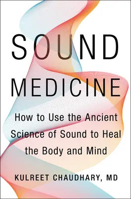 Medycyna dźwięku: Jak wykorzystać starożytną naukę o dźwięku do uzdrawiania ciała i umysłu - Sound Medicine: How to Use the Ancient Science of Sound to Heal the Body and Mind