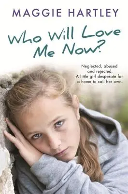 Kto mnie teraz pokocha? Zaniedbana, niekochana i odrzucona. Mała dziewczynka desperacko poszukująca własnego domu. - Who Will Love Me Now?: Neglected, Unloved and Rejected. a Little Girl Desperate for a Home to Call Her Own.