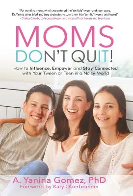 Moms Don't Quit: Jak wpływać, wzmacniać i pozostawać w kontakcie z nastolatkami w hałaśliwym świecie - Moms Don't Quit!: How to Influence, Empower and Stay Connected with Your Tween or Teen in a Noisy World
