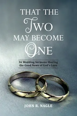 Aby dwoje stało się jednym: 36 kazań ślubnych dzielących się dobrą nowiną o Bożej miłości - That The Two May Become One: 36 Wedding Sermons Sharing the Good News of God's Love