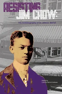 Resisting Jim Crow: Autobiografia dr Johna A. McFalla - Resisting Jim Crow: The Autobiography of Dr. John A. McFall