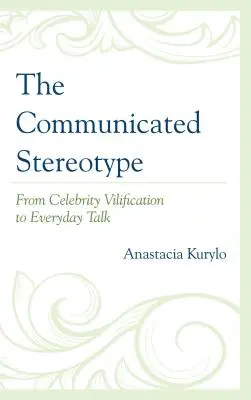 Stereotyp komunikowany: Od oczerniania celebrytów do codziennych rozmów - The Communicated Stereotype: From Celebrity Vilification to Everyday Talk