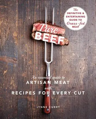 Czysta wołowina: niezbędny przewodnik po rzemieślniczym mięsie z przepisami na każde cięcie - Pure Beef: An Essential Guide to Artisan Meat with Recipes for Every Cut