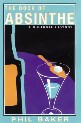 The Book of Absinthe: Historia kultury - The Book of Absinthe: A Cultural History