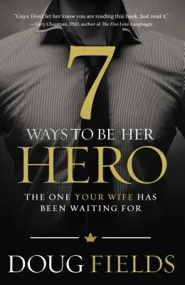 7 sposobów na bycie jej bohaterem: Ten, na którego czekała twoja żona - 7 Ways to Be Her Hero: The One Your Wife Has Been Waiting for