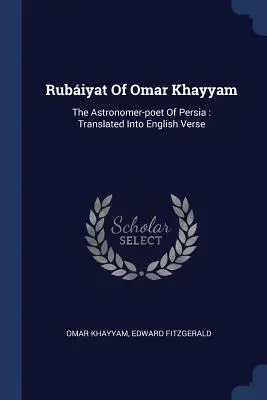 Rubajjat Omara Chajjama: Astronom-poeta z Persji: przetłumaczone na werset angielski - Rubiyat of Omar Khayyam: The Astronomer-Poet of Persia: Translated Into English Verse