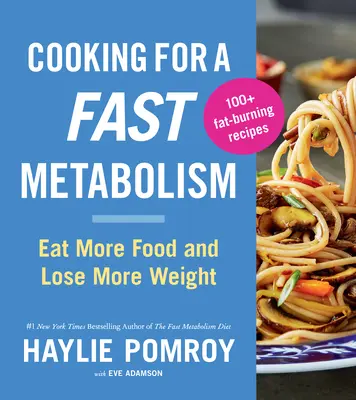 Gotowanie dla szybkiego metabolizmu: Jedz więcej i schudnij więcej - Cooking for a Fast Metabolism: Eat More Food and Lose More Weight