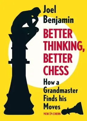 Lepsze myślenie, lepsze szachy: jak arcymistrz znajduje swoje ruchy - Better Thinking, Better Chess: How a Grandmaster Finds His Moves