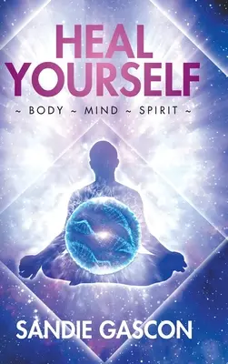 Wylecz się sam: Ciało Umysł Duch - Heal Yourself: Body Mind Spirit