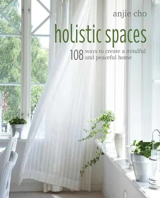 Holistic Spaces: 108 sposobów na stworzenie uważnego i spokojnego domu - Holistic Spaces: 108 Ways to Create a Mindful and Peaceful Home