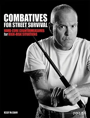 Walka o przetrwanie na ulicy: podstawowe środki zaradcze w sytuacjach wysokiego ryzyka - Combatives for Street Survival: Hard-Core Countermeasures for High-Risk Situations