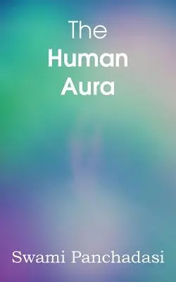 Ludzka aura, kolory astralne i formy myślowe - The Human Aura, Astral Colors and Thought Forms