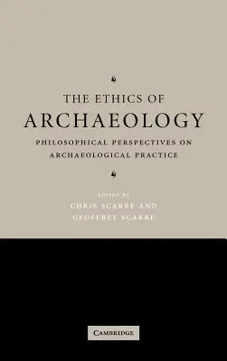 Etyka archeologii: Filozoficzne perspektywy praktyki archeologicznej - The Ethics of Archaeology: Philosophical Perspectives on Archaeological Practice