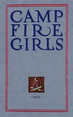 Camp Fire Girls: Oryginalny podręcznik z 1912 roku - Camp Fire Girls: The Original Manual of 1912