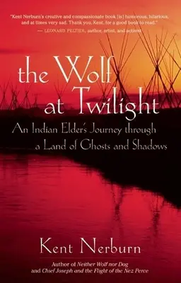 Wilk o zmierzchu: Podróż indiańskiej starszyzny przez krainę duchów i cieni - The Wolf at Twilight: An Indian Elder's Journey Through a Land of Ghosts and Shadows