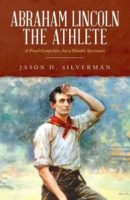 Abraham Lincoln jako sportowiec: Dumny zawodnik, ale skromny sportowiec - Abraham Lincoln the Athlete: A Proud Competitor, but a Humble Sportsman