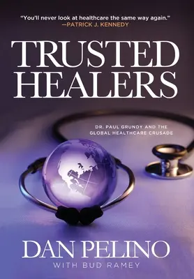Zaufani uzdrowiciele: Dr Paul Grundy i globalna krucjata na rzecz opieki zdrowotnej - Trusted Healers: Dr. Paul Grundy and the Global Healthcare Crusade