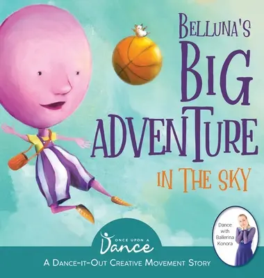 Wielka podniebna przygoda Belluny: Kreatywna opowieść ruchowa dla młodych tancerzy i tancerek - Belluna's Big Adventure in the Sky: A Dance-It-Out Creative Movement Story for Young Movers