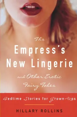 Nowa bielizna cesarzowej i inne bajki erotyczne: Opowieści na dobranoc dla dorosłych - The Empress's New Lingerie and Other Erotic Fairy Tales: Bedtime Stories for Grown-Ups