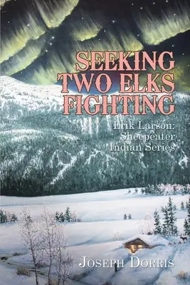 Poszukiwanie dwóch walczących łosi: Erik Larson: Seria Indian Sheepeater - Seeking Two Elks Fighting: Erik Larson: Sheepeater Indian Series