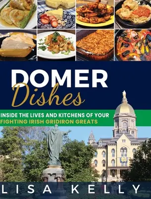 Domer Dishes: Wewnątrz życia i kuchni twoich walczących irlandzkich wielkich Gridironów - Domer Dishes: Inside the Lives and Kitchens of Your Fighting Irish Gridiron Greats