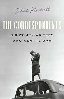 Korespondentki: Sześć pisarek na froncie II wojny światowej - The Correspondents: Six Women Writers on the Front Lines of World War II