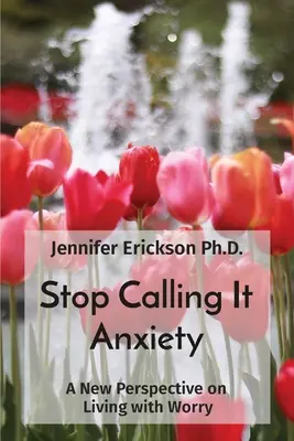 Przestań nazywać to lękiem: Nowa perspektywa życia z niepokojem - Stop Calling It Anxiety: A New Perspective on Living with Worry