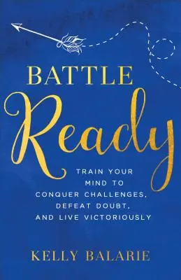 Gotowość bojowa: Train Your Mind to Conquer Challenges, Defeat Doubt, and Live Victoriously (Trenuj swój umysł, aby pokonać wyzwania, pokonać wątpliwości i żyć zwycięsko) - Battle Ready: Train Your Mind to Conquer Challenges, Defeat Doubt, and Live Victoriously