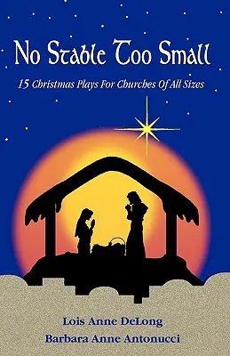 No Stable Too Small: Piętnaście przedstawień bożonarodzeniowych dla kościołów każdej wielkości - No Stable Too Small: Fifteen Christmas Plays for Churches of All Sizes