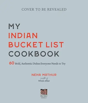 My Indian Bucket List Cookbook: 60 odważnych, autentycznych potraw, których każdy musi spróbować - My Indian Bucket List Cookbook: 60 Bold, Authentic Dishes Everyone Needs to Try