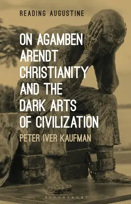 O Agambenie, Arendt, chrześcijaństwie i mrocznych sztukach cywilizacji - On Agamben, Arendt, Christianity, and the Dark Arts of Civilization