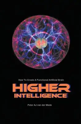 Wyższa inteligencja: Jak stworzyć funkcjonalny sztuczny mózg - Higher Intelligence: How to Create a Functional Artificial Brain